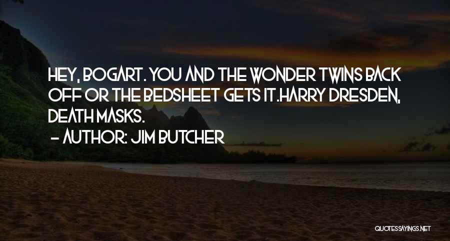 Jim Butcher Quotes: Hey, Bogart. You And The Wonder Twins Back Off Or The Bedsheet Gets It.harry Dresden, Death Masks.