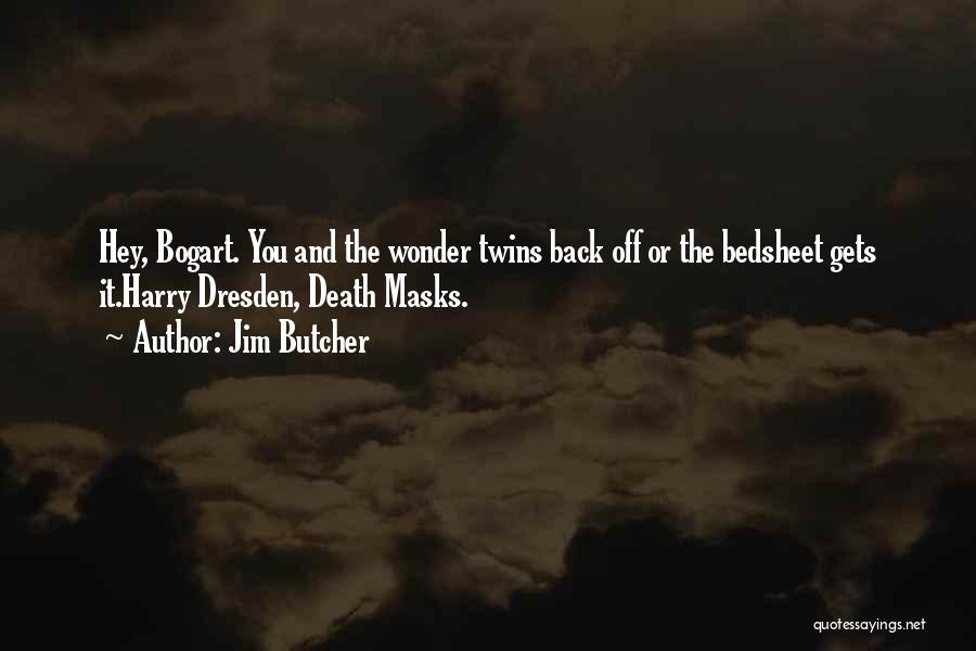 Jim Butcher Quotes: Hey, Bogart. You And The Wonder Twins Back Off Or The Bedsheet Gets It.harry Dresden, Death Masks.