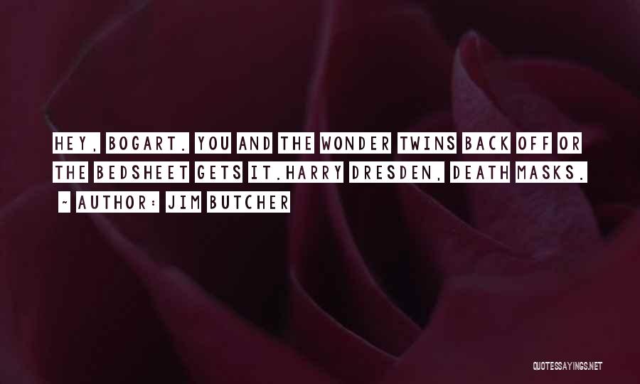 Jim Butcher Quotes: Hey, Bogart. You And The Wonder Twins Back Off Or The Bedsheet Gets It.harry Dresden, Death Masks.