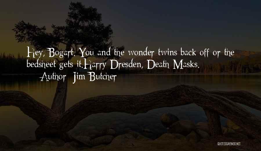 Jim Butcher Quotes: Hey, Bogart. You And The Wonder Twins Back Off Or The Bedsheet Gets It.harry Dresden, Death Masks.