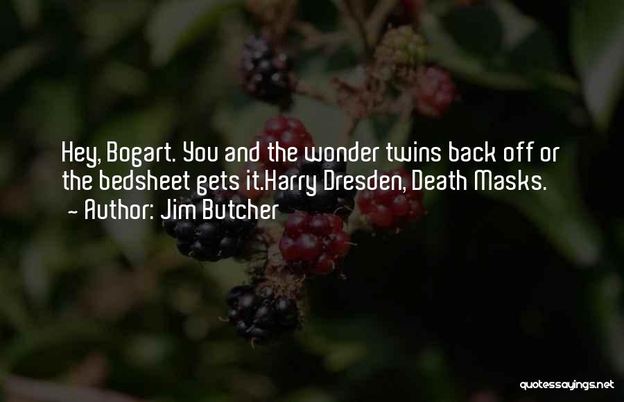 Jim Butcher Quotes: Hey, Bogart. You And The Wonder Twins Back Off Or The Bedsheet Gets It.harry Dresden, Death Masks.