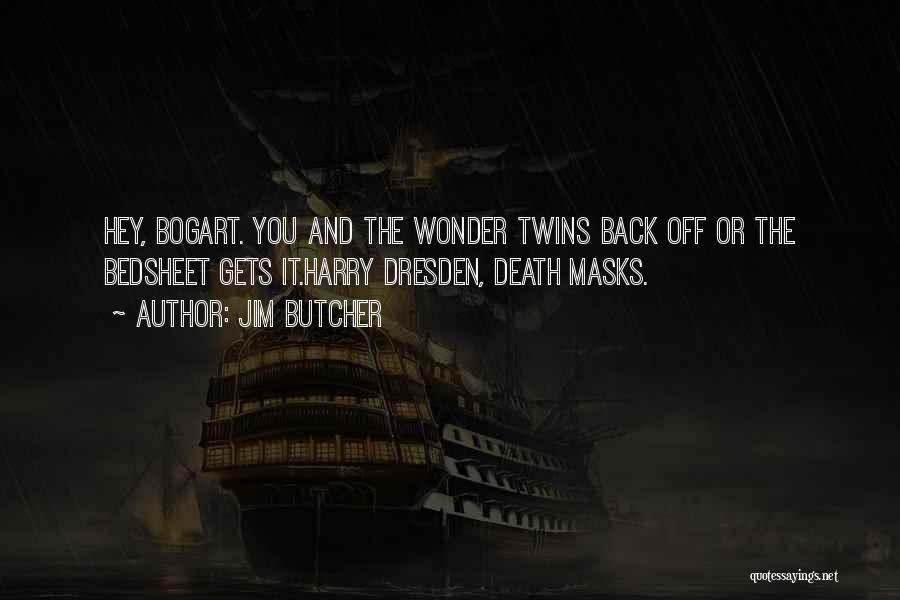 Jim Butcher Quotes: Hey, Bogart. You And The Wonder Twins Back Off Or The Bedsheet Gets It.harry Dresden, Death Masks.
