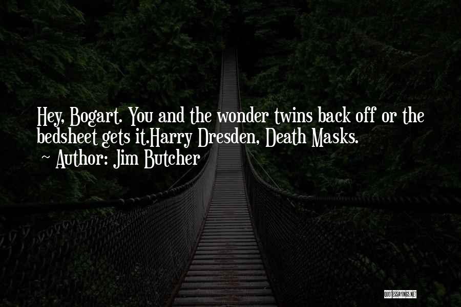 Jim Butcher Quotes: Hey, Bogart. You And The Wonder Twins Back Off Or The Bedsheet Gets It.harry Dresden, Death Masks.