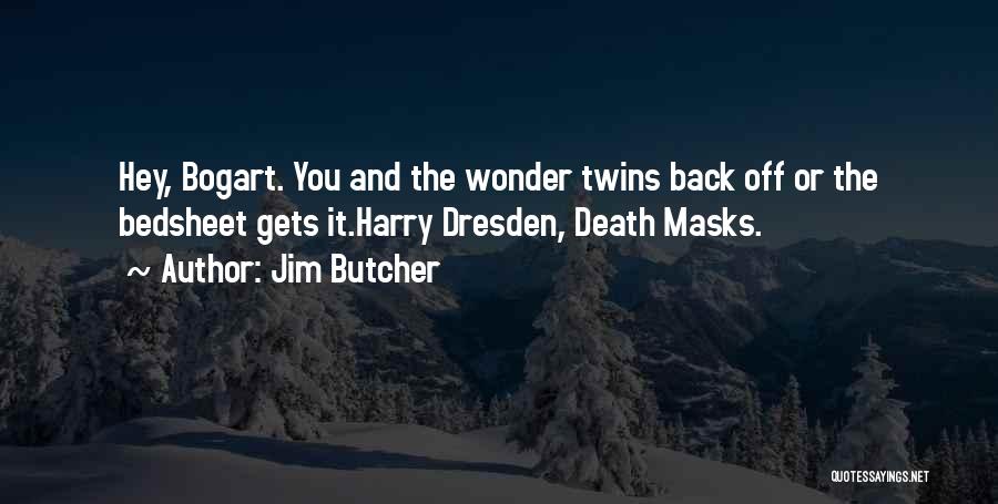 Jim Butcher Quotes: Hey, Bogart. You And The Wonder Twins Back Off Or The Bedsheet Gets It.harry Dresden, Death Masks.