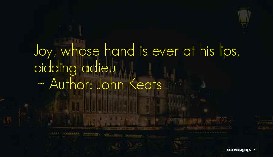 John Keats Quotes: Joy, Whose Hand Is Ever At His Lips, Bidding Adieu