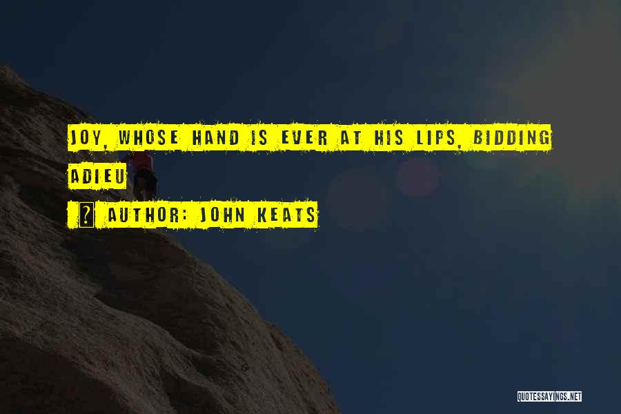 John Keats Quotes: Joy, Whose Hand Is Ever At His Lips, Bidding Adieu