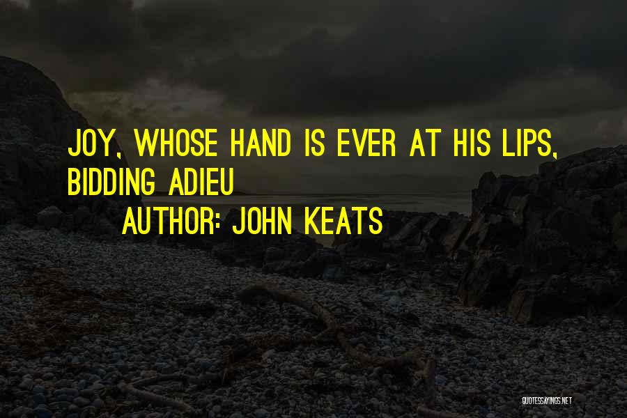 John Keats Quotes: Joy, Whose Hand Is Ever At His Lips, Bidding Adieu