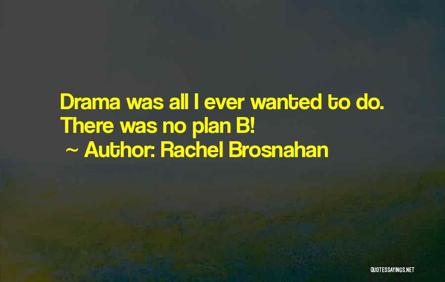 Rachel Brosnahan Quotes: Drama Was All I Ever Wanted To Do. There Was No Plan B!