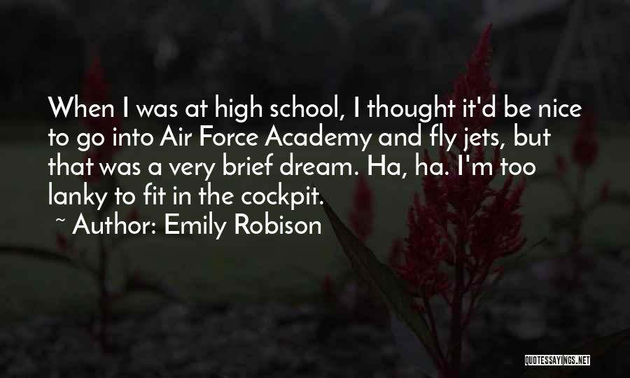 Emily Robison Quotes: When I Was At High School, I Thought It'd Be Nice To Go Into Air Force Academy And Fly Jets,