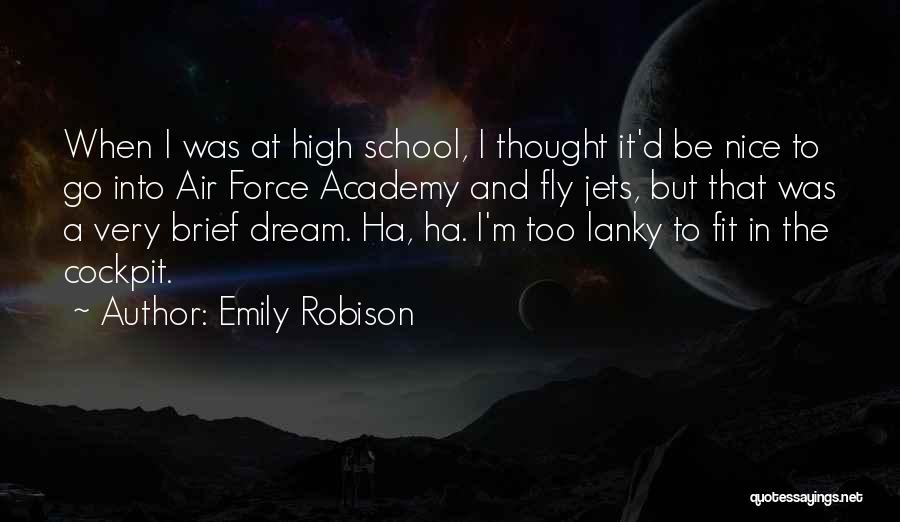 Emily Robison Quotes: When I Was At High School, I Thought It'd Be Nice To Go Into Air Force Academy And Fly Jets,