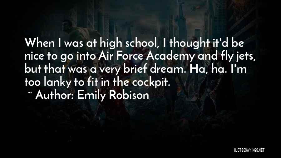 Emily Robison Quotes: When I Was At High School, I Thought It'd Be Nice To Go Into Air Force Academy And Fly Jets,