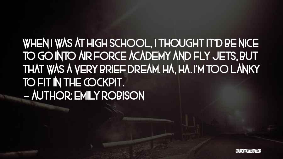 Emily Robison Quotes: When I Was At High School, I Thought It'd Be Nice To Go Into Air Force Academy And Fly Jets,