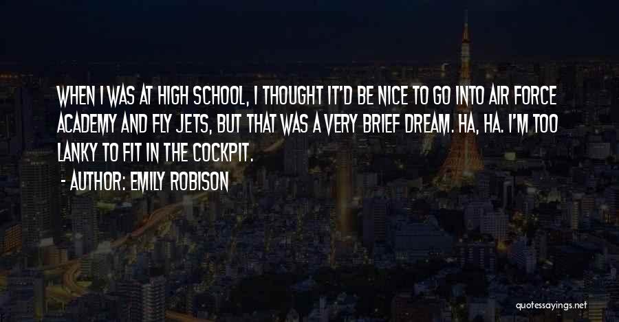 Emily Robison Quotes: When I Was At High School, I Thought It'd Be Nice To Go Into Air Force Academy And Fly Jets,