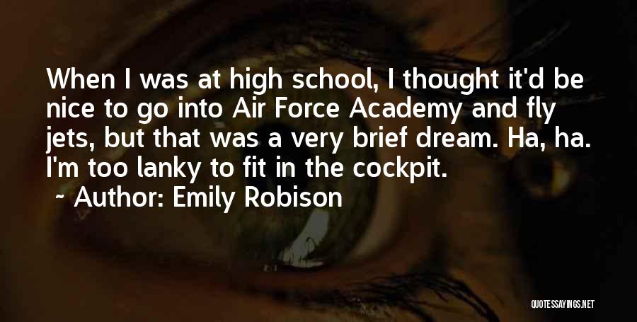 Emily Robison Quotes: When I Was At High School, I Thought It'd Be Nice To Go Into Air Force Academy And Fly Jets,