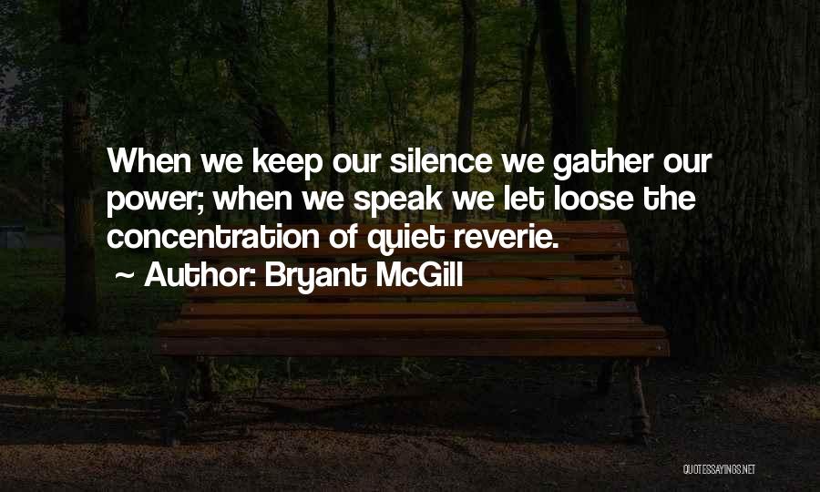 Bryant McGill Quotes: When We Keep Our Silence We Gather Our Power; When We Speak We Let Loose The Concentration Of Quiet Reverie.