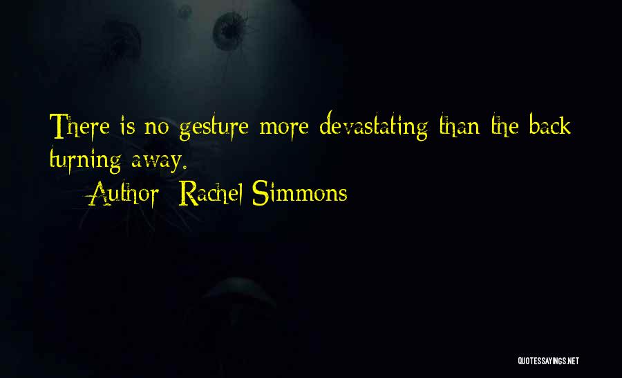 Rachel Simmons Quotes: There Is No Gesture More Devastating Than The Back Turning Away.