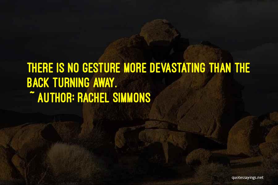 Rachel Simmons Quotes: There Is No Gesture More Devastating Than The Back Turning Away.