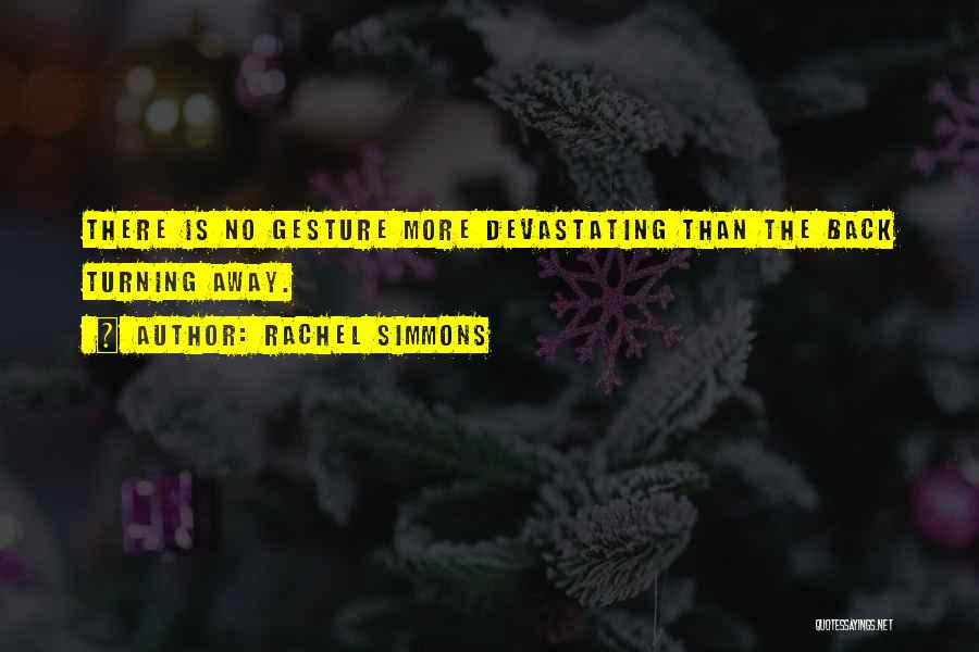 Rachel Simmons Quotes: There Is No Gesture More Devastating Than The Back Turning Away.