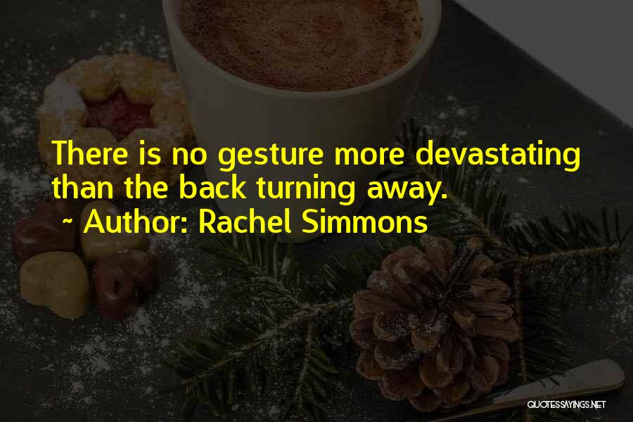 Rachel Simmons Quotes: There Is No Gesture More Devastating Than The Back Turning Away.