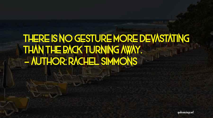 Rachel Simmons Quotes: There Is No Gesture More Devastating Than The Back Turning Away.