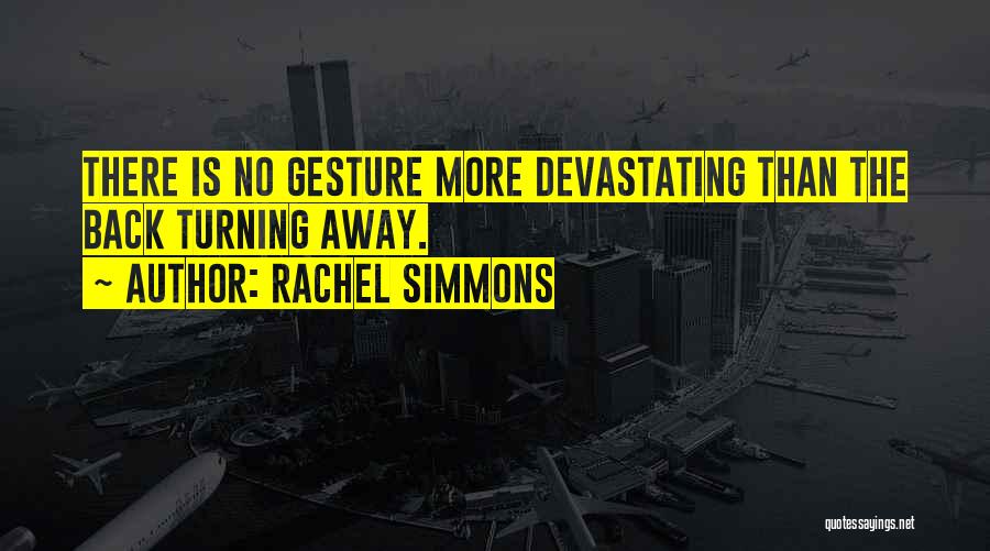 Rachel Simmons Quotes: There Is No Gesture More Devastating Than The Back Turning Away.