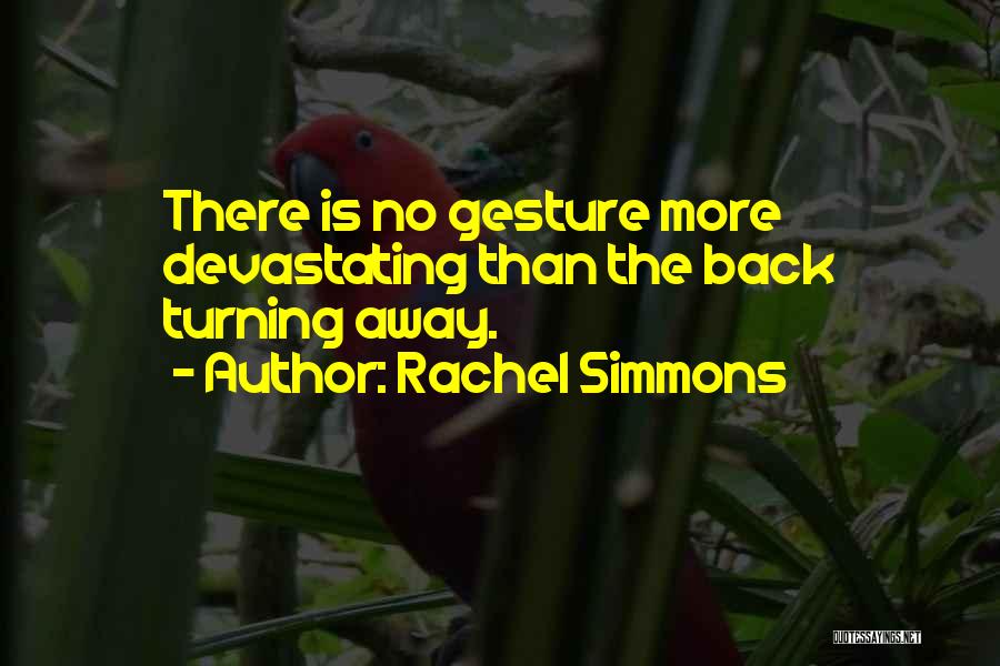 Rachel Simmons Quotes: There Is No Gesture More Devastating Than The Back Turning Away.