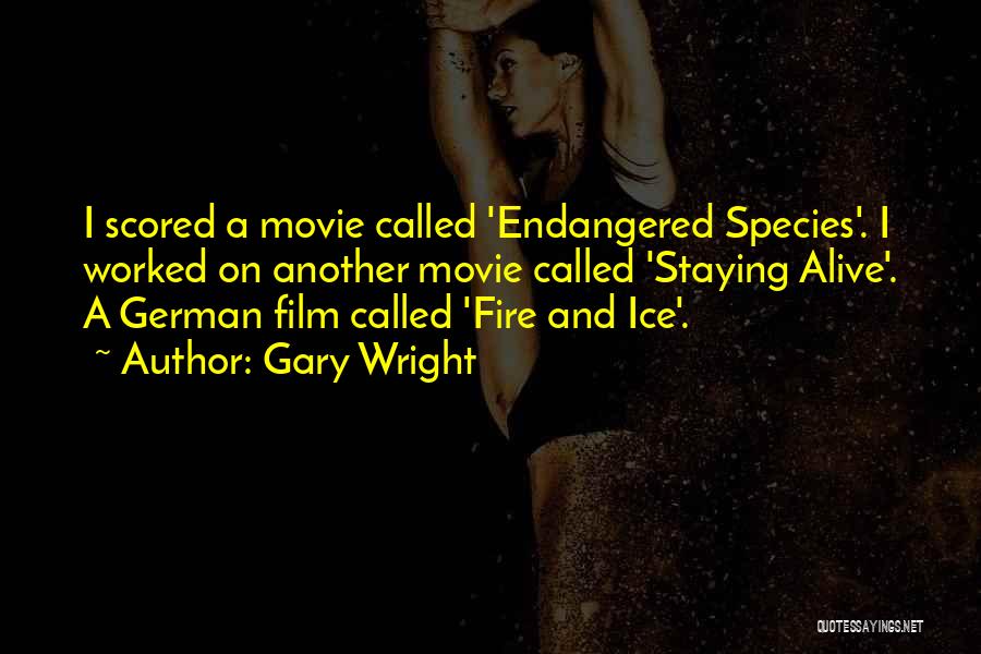 Gary Wright Quotes: I Scored A Movie Called 'endangered Species'. I Worked On Another Movie Called 'staying Alive'. A German Film Called 'fire