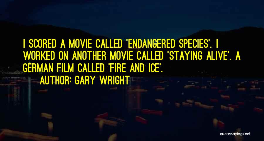 Gary Wright Quotes: I Scored A Movie Called 'endangered Species'. I Worked On Another Movie Called 'staying Alive'. A German Film Called 'fire