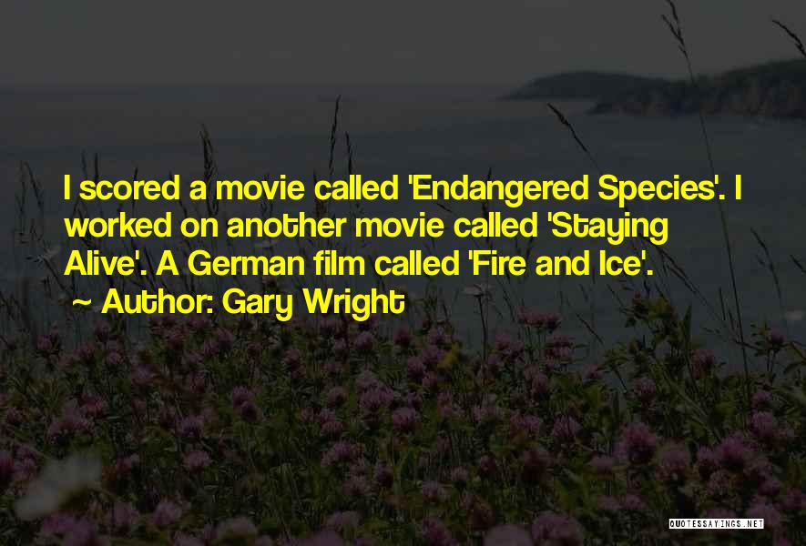 Gary Wright Quotes: I Scored A Movie Called 'endangered Species'. I Worked On Another Movie Called 'staying Alive'. A German Film Called 'fire