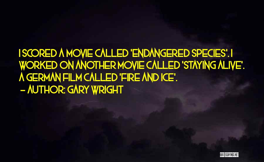 Gary Wright Quotes: I Scored A Movie Called 'endangered Species'. I Worked On Another Movie Called 'staying Alive'. A German Film Called 'fire