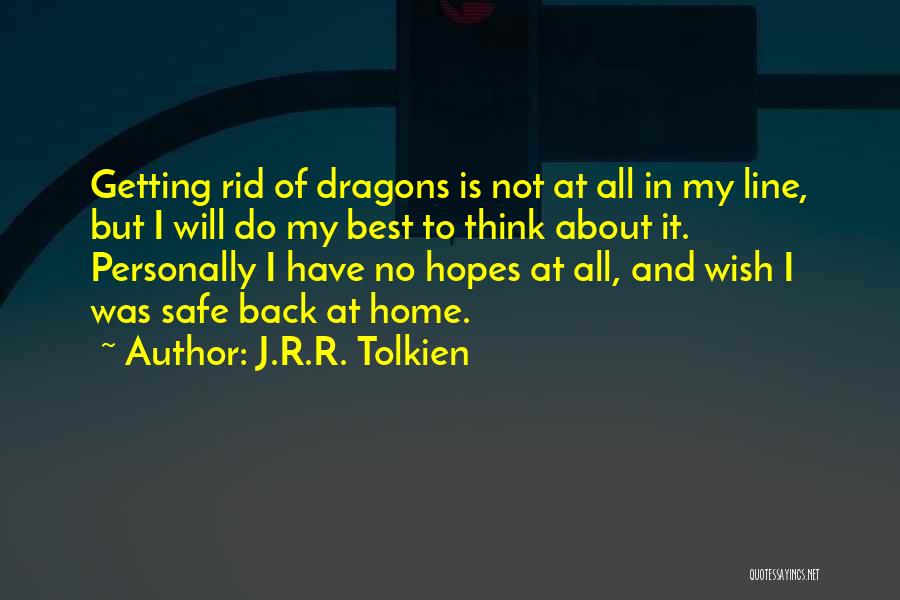 J.R.R. Tolkien Quotes: Getting Rid Of Dragons Is Not At All In My Line, But I Will Do My Best To Think About