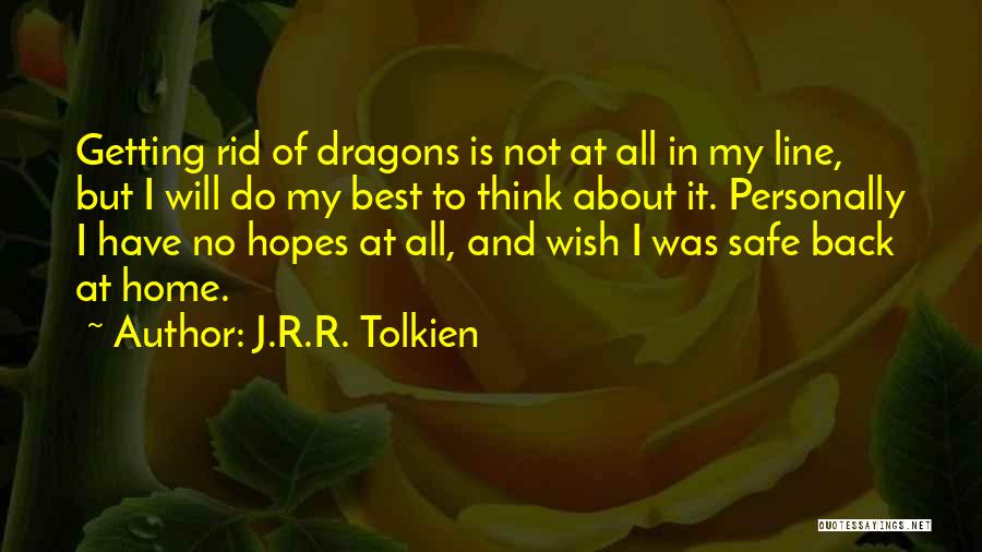 J.R.R. Tolkien Quotes: Getting Rid Of Dragons Is Not At All In My Line, But I Will Do My Best To Think About