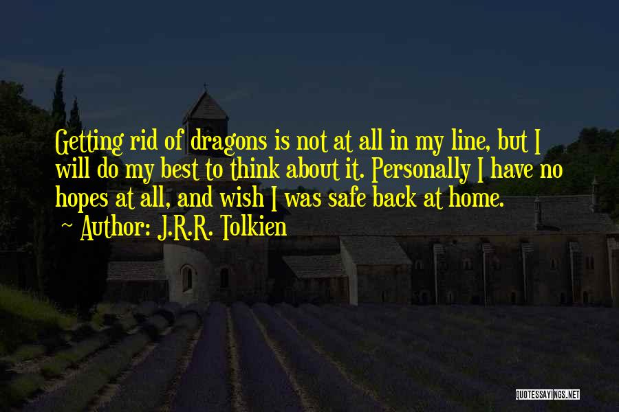 J.R.R. Tolkien Quotes: Getting Rid Of Dragons Is Not At All In My Line, But I Will Do My Best To Think About