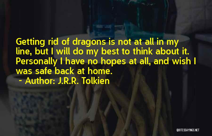 J.R.R. Tolkien Quotes: Getting Rid Of Dragons Is Not At All In My Line, But I Will Do My Best To Think About