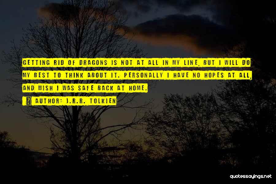 J.R.R. Tolkien Quotes: Getting Rid Of Dragons Is Not At All In My Line, But I Will Do My Best To Think About