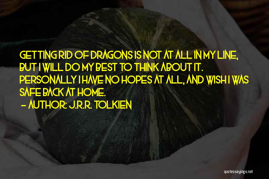 J.R.R. Tolkien Quotes: Getting Rid Of Dragons Is Not At All In My Line, But I Will Do My Best To Think About