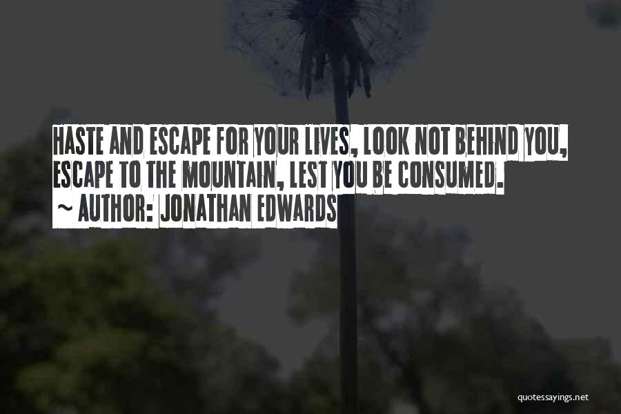 Jonathan Edwards Quotes: Haste And Escape For Your Lives, Look Not Behind You, Escape To The Mountain, Lest You Be Consumed.