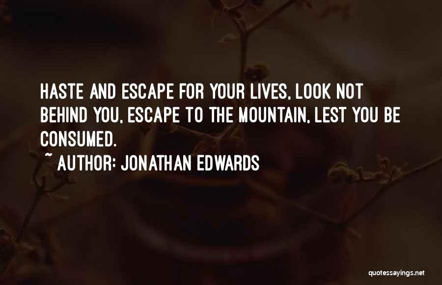Jonathan Edwards Quotes: Haste And Escape For Your Lives, Look Not Behind You, Escape To The Mountain, Lest You Be Consumed.