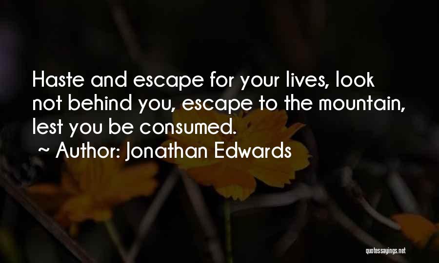 Jonathan Edwards Quotes: Haste And Escape For Your Lives, Look Not Behind You, Escape To The Mountain, Lest You Be Consumed.