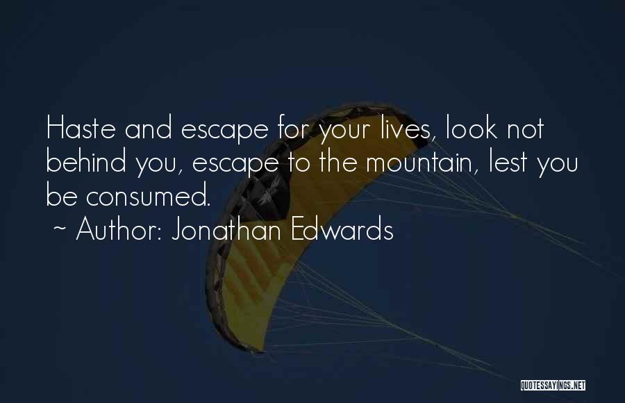 Jonathan Edwards Quotes: Haste And Escape For Your Lives, Look Not Behind You, Escape To The Mountain, Lest You Be Consumed.