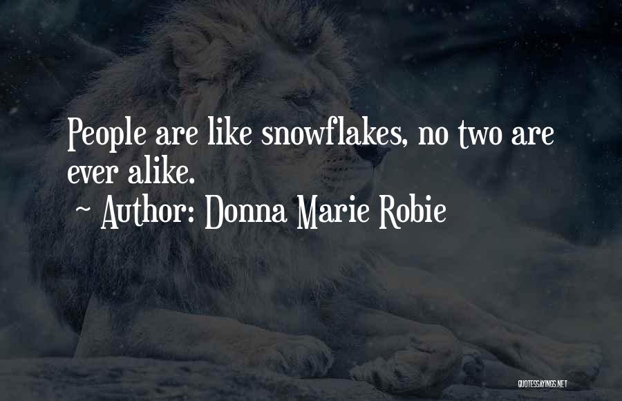 Donna Marie Robie Quotes: People Are Like Snowflakes, No Two Are Ever Alike.