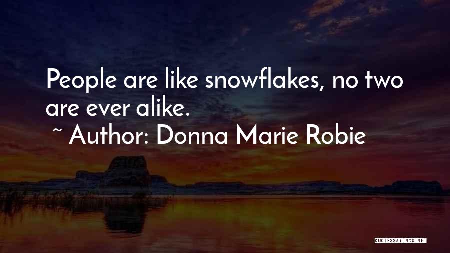 Donna Marie Robie Quotes: People Are Like Snowflakes, No Two Are Ever Alike.