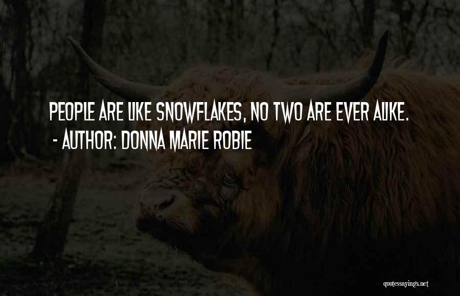 Donna Marie Robie Quotes: People Are Like Snowflakes, No Two Are Ever Alike.