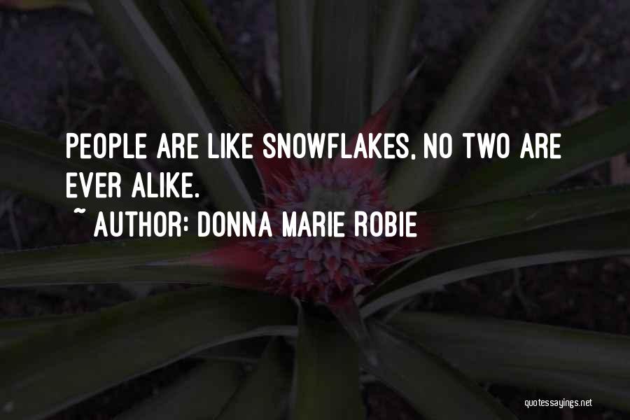 Donna Marie Robie Quotes: People Are Like Snowflakes, No Two Are Ever Alike.