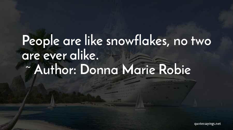 Donna Marie Robie Quotes: People Are Like Snowflakes, No Two Are Ever Alike.