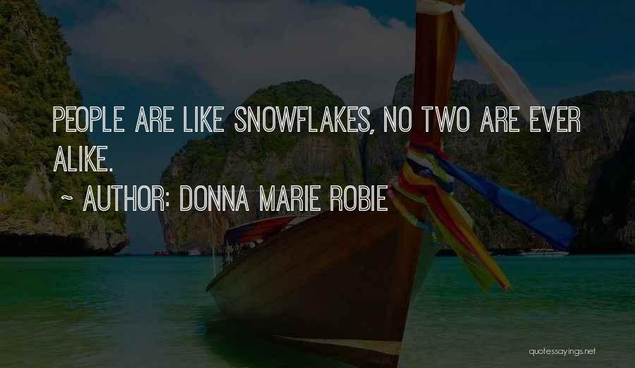 Donna Marie Robie Quotes: People Are Like Snowflakes, No Two Are Ever Alike.