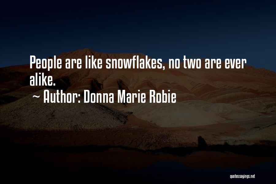 Donna Marie Robie Quotes: People Are Like Snowflakes, No Two Are Ever Alike.