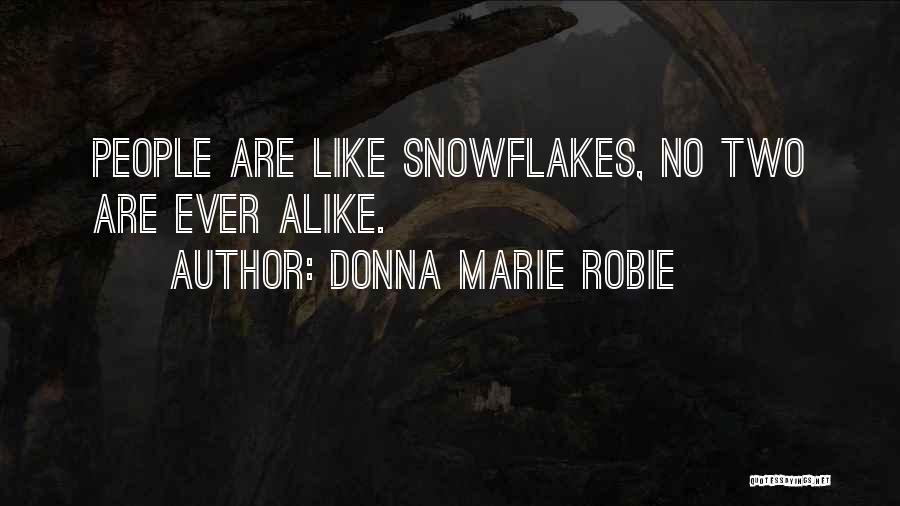 Donna Marie Robie Quotes: People Are Like Snowflakes, No Two Are Ever Alike.