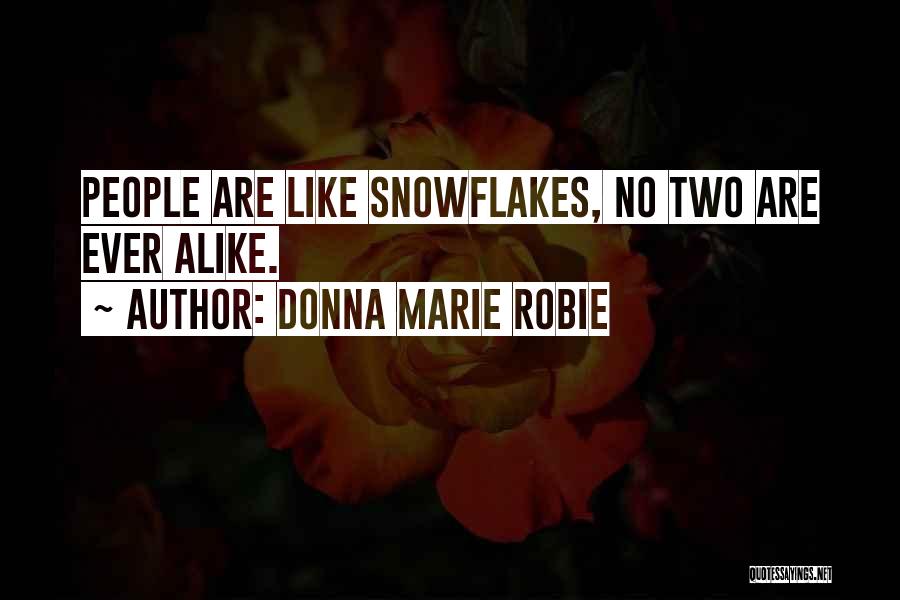 Donna Marie Robie Quotes: People Are Like Snowflakes, No Two Are Ever Alike.