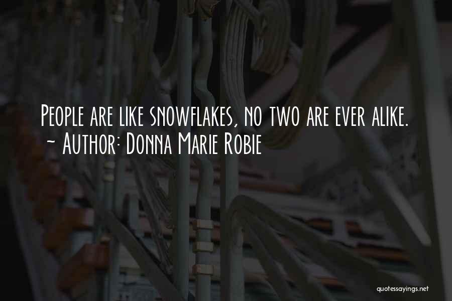 Donna Marie Robie Quotes: People Are Like Snowflakes, No Two Are Ever Alike.